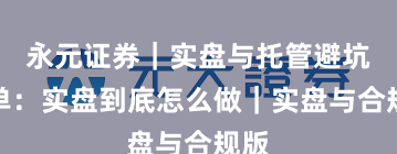 永元证券｜实盘与托管避坑清单：实盘到底怎么做｜实盘与合规版