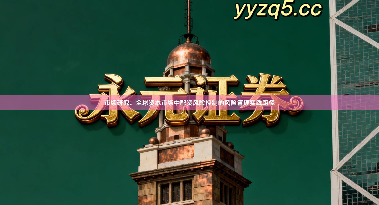 市场研究：全球资本市场中配资风险控制的风险管理实践路径