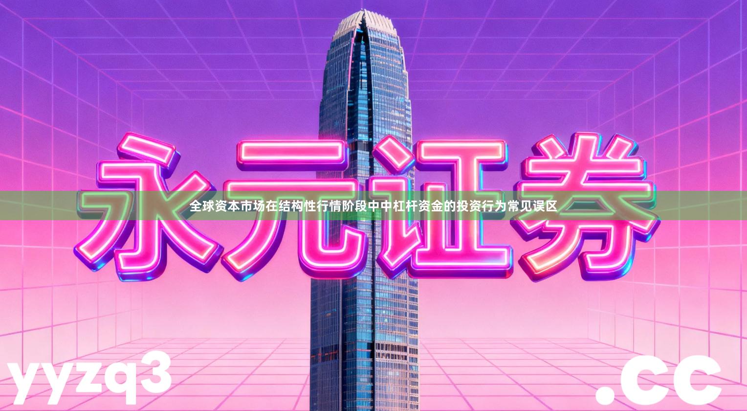 全球资本市场在结构性行情阶段中中杠杆资金的投资行为常见误区