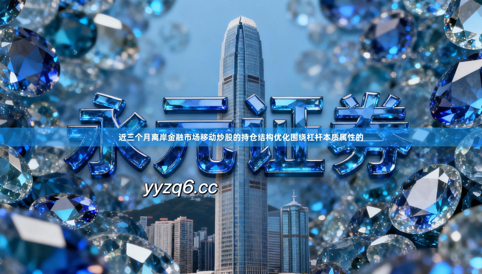 近三个月离岸金融市场移动炒股的持仓结构优化围绕杠杆本质属性的