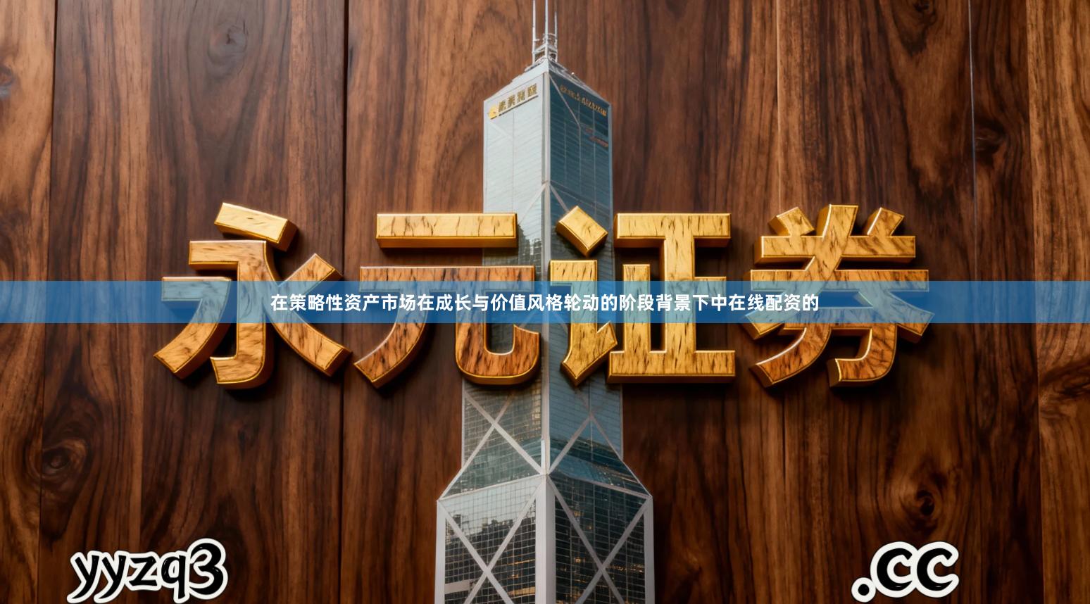 在策略性资产市场在成长与价值风格轮动的阶段背景下中在线配资的